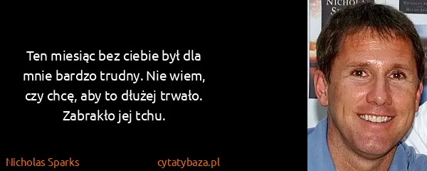 Nicholas Sparks: Ten miesiąc bez ciebie był dla mnie bardzo trudny. Nie...