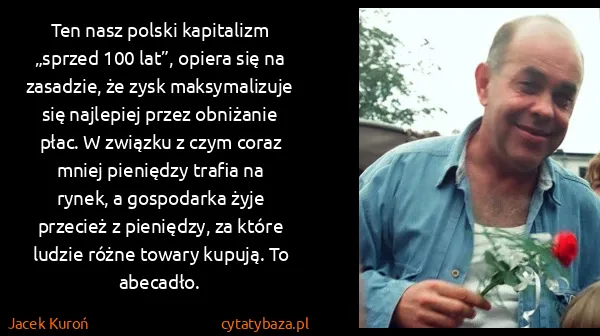 Jacek Kuroń: Ten nasz polski kapitalizm „sprzed 100 lat”, opiera się...