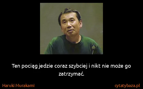 Haruki Murakami: Ten pociąg jedzie coraz szybciej i nikt nie może go...