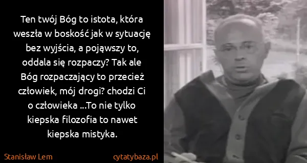 Stanisław Lem: Ten twój Bóg to istota, która weszła w boskość jak w...