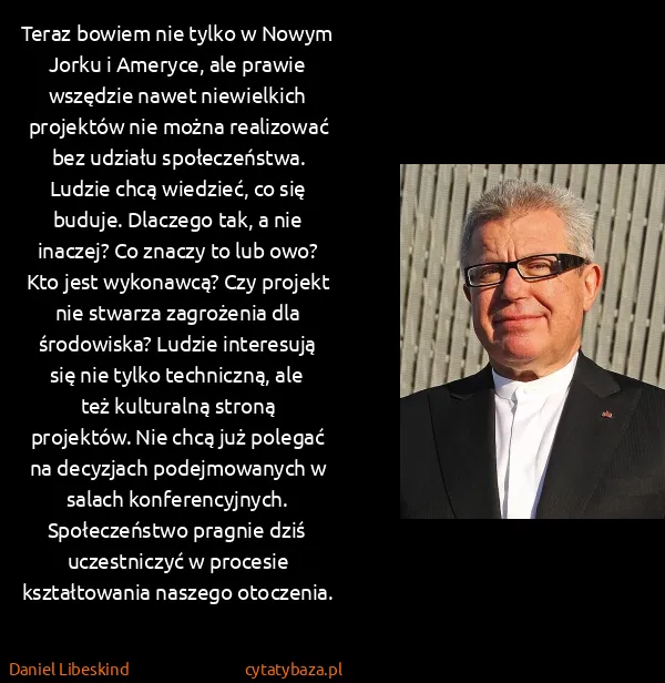 Daniel Libeskind: Teraz bowiem nie tylko w Nowym Jorku i Ameryce, ale...