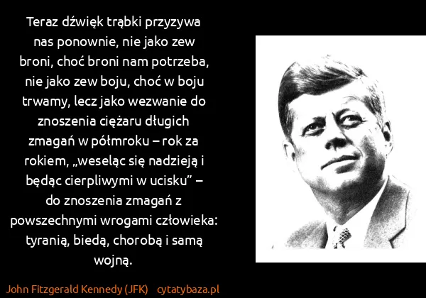 John Fitzgerald Kennedy (JFK): Teraz dźwięk trąbki przyzywa nas ponownie, nie jako zew...
