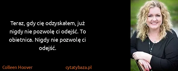 Colleen Hoover: Teraz, gdy cię odzyskałem, już nigdy nie pozwolę ci...