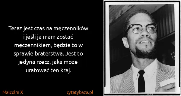 Malcolm X: Teraz jest czas na męczenników i jeśli ja mam zostać...