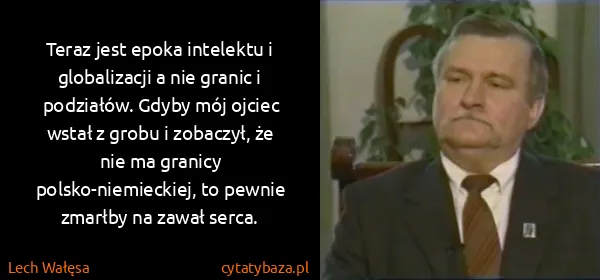 Lech Wałęsa: Teraz jest epoka intelektu i globalizacji a nie granic i...
