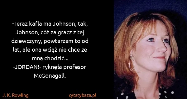 J. K. Rowling: -Teraz kafla ma Johnson, tak, Johnson, cóż za gracz z...