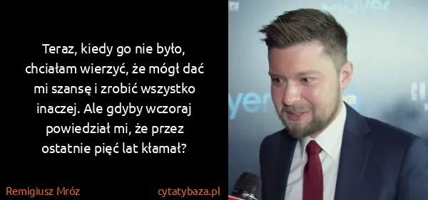 Remigiusz Mróz: Teraz, kiedy go nie było, chciałam wierzyć, że mógł dać...