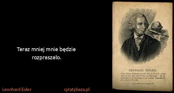 Leonhard Euler: Teraz mniej mnie będzie rozpraszało.