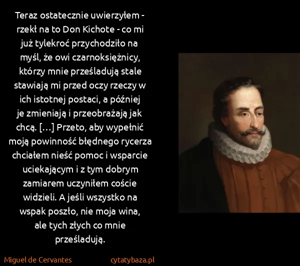 Miguel de Cervantes: Teraz ostatecznie uwierzyłem - rzekł na to Don Kichote -...