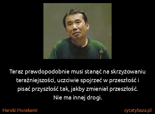 Haruki Murakami: Teraz prawdopodobnie musi stanąć na skrzyżowaniu...