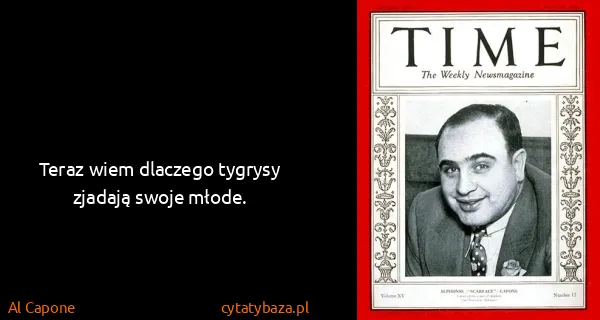 Al Capone: Teraz wiem dlaczego tygrysy zjadają swoje młode.