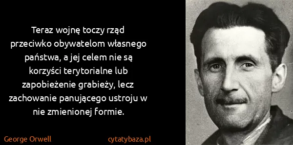 George Orwell: Teraz wojnę toczy rząd przeciwko obywatelom własnego...