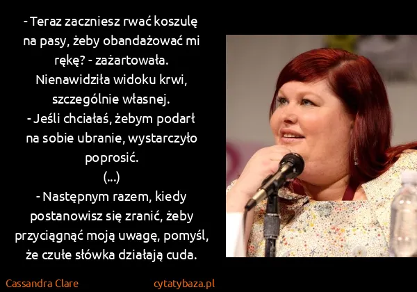 Cassandra Clare: - Teraz zaczniesz rwać koszulę na pasy, żeby obandażować...