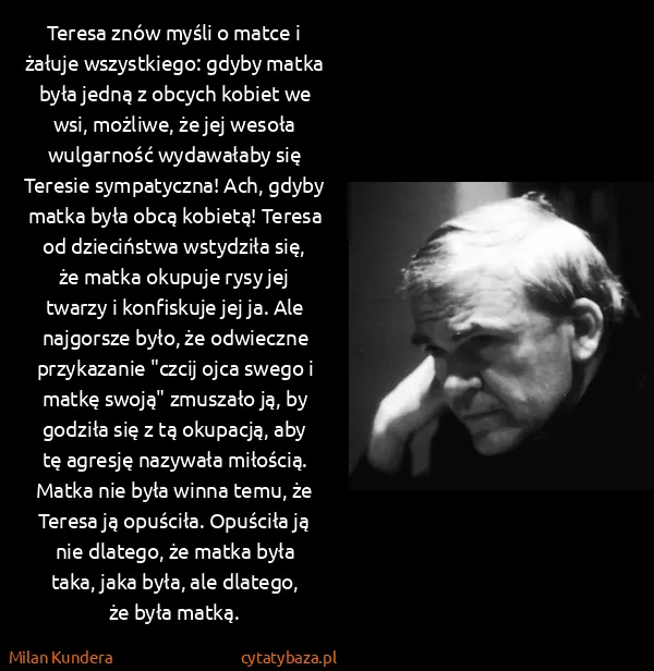Milan Kundera: Teresa znów myśli o matce i żałuje wszystkiego: gdyby...