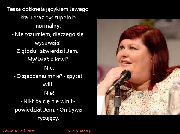Cassandra Clare: Tessa dotknęła językiem lewego kła. Teraz był zupełnie...