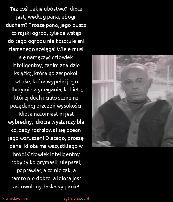 Stanisław Lem: Też coś! Jakie ubóstwo? Idiota jest, według pana, ubogi...