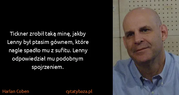 Harlan Coben: Tickner zrobił taką minę, jakby Lenny był ptasim gównem,...