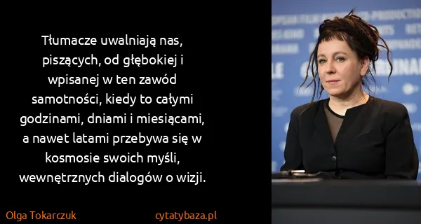 Olga Tokarczuk: Tłumacze uwalniają nas, piszących, od głębokiej i...