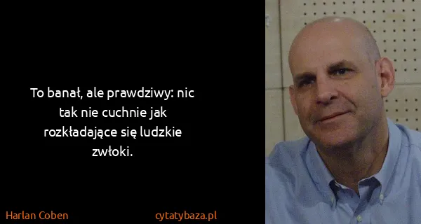 Harlan Coben: To banał, ale praw­dzi­wy: nic tak nie cuch­nie jak...