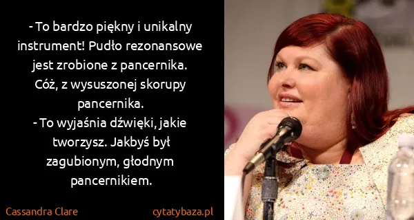 Cassandra Clare: - To bardzo piękny i unikalny instrument! Pudło...