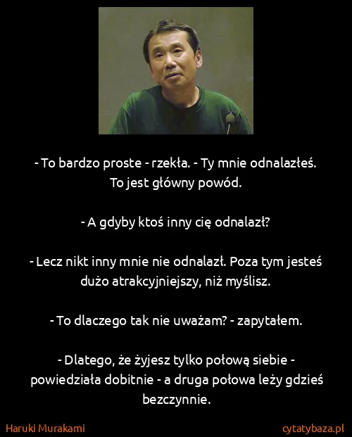 Haruki Murakami: - To bardzo proste - rzekła. - Ty mnie odnalazłeś. To...