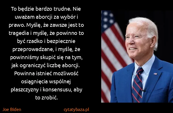 Joe Biden: To będzie bardzo trudne. Nie uważam aborcji za wybór i... Joe Biden: To będzie bardzo trudne. Nie uważam aborcji za wybór i...