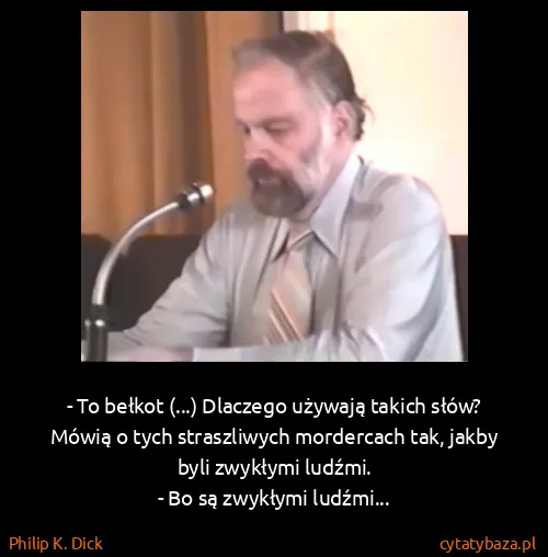 Philip K. Dick: - To bełkot (...) Dlaczego używają takich słów? Mówią o...