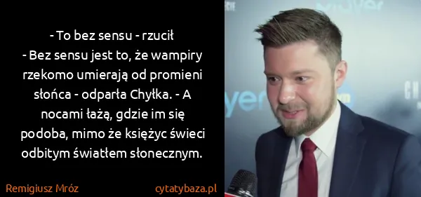 Remigiusz Mróz: - To bez sensu - rzucił
- Bez sensu jest to, że wampiry...