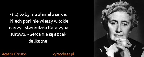Agatha Christie: - (...) to by mu złamało serce.
- Niech pani nie wierzy...