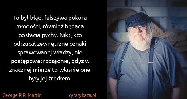George R.R. Martin: To był błąd, fałszywa pokora młodości, również będąca...
