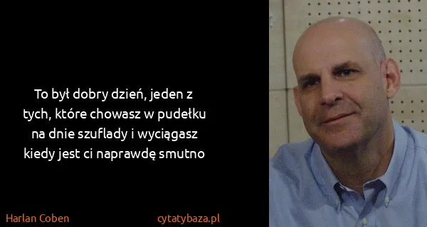 Harlan Coben: To był dobry dzień, jeden z tych, które chowasz w...