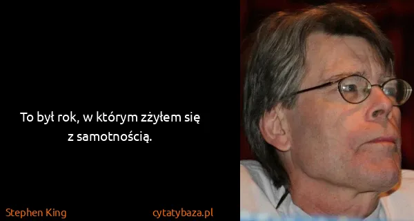 Stephen King: To był rok, w którym zżyłem się z samotnością.