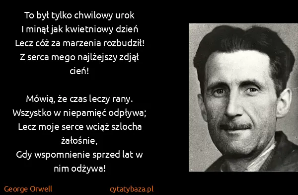 George Orwell: To był tylko chwilowy urok
I minął jak kwietniowy...