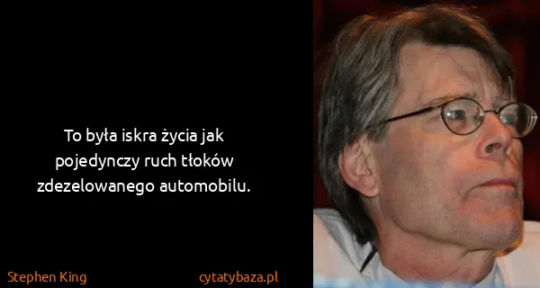 Stephen King: To była iskra życia jak pojedynczy ruch tłoków...