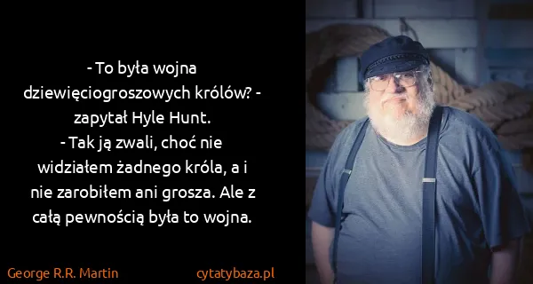 George R.R. Martin: - To była wojna dziewięciogroszowych królów? - zapytał...