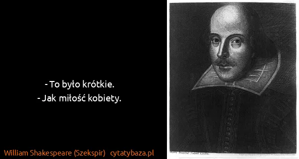 William Shakespeare (Szekspir): - To było krótkie.
- Jak miłość kobiety.