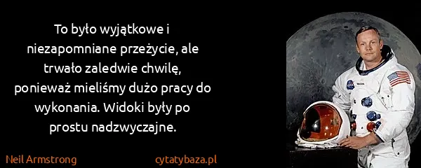 Neil Armstrong: To było wyjątkowe i niezapomniane przeżycie, ale trwało...
