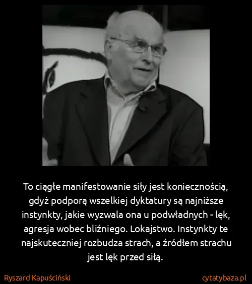 Ryszard Kapuściński: To ciągłe manifestowanie siły jest koniecznością, gdyż...