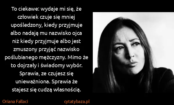 Oriana Fallaci: To ciekawe: wydaje mi się, że człowiek czuje się mniej...