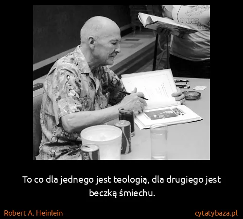 Robert A. Heinlein: To co dla jednego jest teologią, dla drugiego jest...