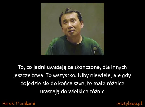Haruki Murakami: To, co jedni uważają za skończone, dla innych jeszcze...