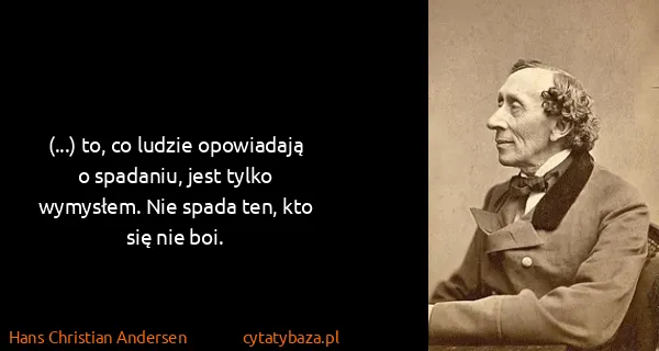 Hans Christian Andersen: (...) to, co ludzie opowiadają o spadaniu, jest tylko...