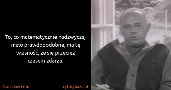 Stanisław Lem: To, co matematycznie nadzwyczaj mało prawdopodobne, ma...