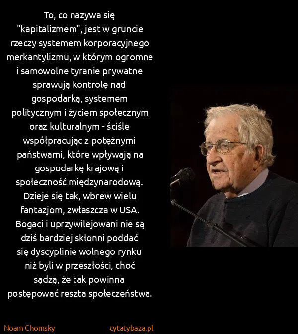 Noam Chomsky: To, co nazywa się "kapitalizmem", jest w gruncie rzeczy...