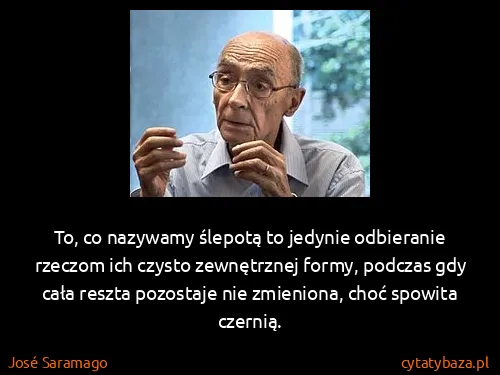 José Saramago: To, co nazywamy ślepotą to jedynie odbieranie rzeczom...