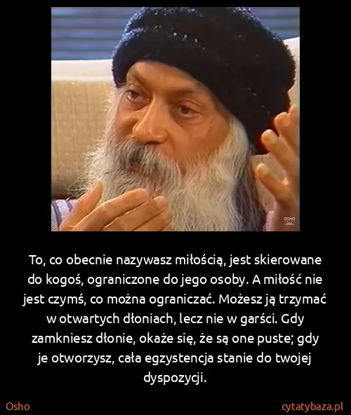 Osho: To, co obecnie nazywasz miłością, jest skierowane do...