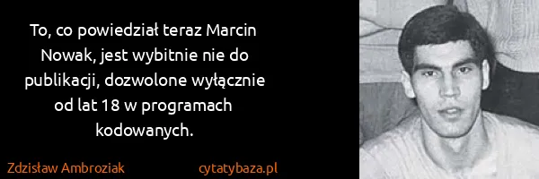 Zdzisław Ambroziak: To, co powiedział teraz Marcin Nowak, jest wybitnie nie...