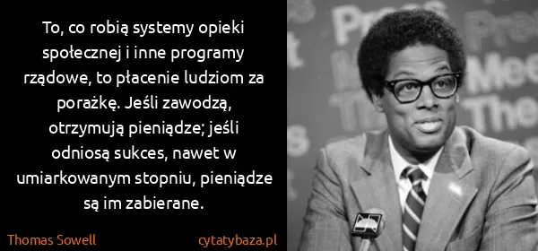 Thomas Sowell: To, co robią systemy opieki społecznej i inne programy...