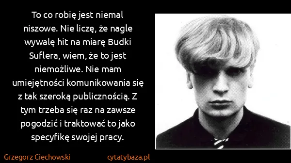 Grzegorz Ciechowski: To co robię jest niemal niszowe. Nie liczę, że nagle...