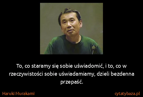 Haruki Murakami: To, co staramy się sobie uświadomić, i to, co w...